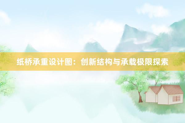 纸桥承重设计图：创新结构与承载极限探索